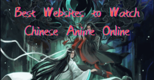 Read more about the article The 10 Best Websites to Watch Chinese Anime (Donghua) Online