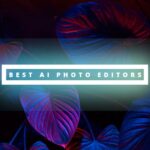 The 9 Best AI Photo Editors to Touch Up Your Photos